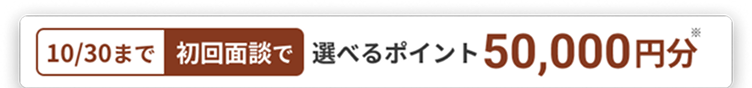 10/30まで　初回面談で選べるポイント50,000円分